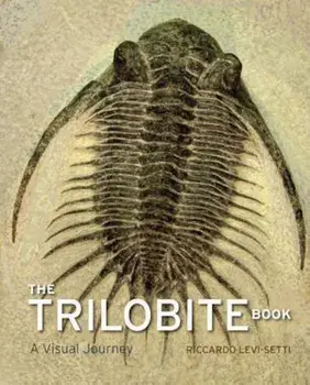 The Trilobite Book: A Visual Journey, Hardcover/Riccardo Levi-Setti