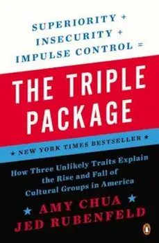 The Triple Package: How Three Unlikely Traits Explain the Rise and Fall of Cultural Groups in America, Paperback/Amy Chua