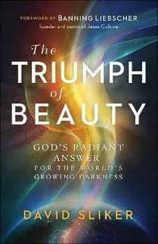 The Triumph of Beauty - God`s Radiant Answer for the World`s Growing Darkness, Paperback/Banning Liebscher