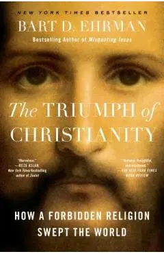 The Triumph of Christianity: How a Forbidden Religion Swept the World - Bart D. Ehrman