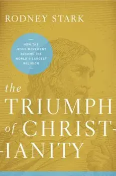 The Triumph of Christianity: How the Jesus Movement Became the World's Largest Religion, Paperback/Rodney Stark