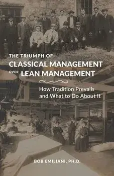 The Triumph of Classical Management Over Lean Management: How Tradition Prevails and What to Do About It, Paperback/Bob Emiliani