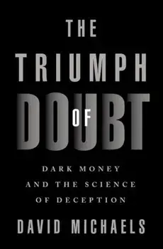 The Triumph of Doubt: Dark Money and the Science of Deception, Hardcover/David Michaels