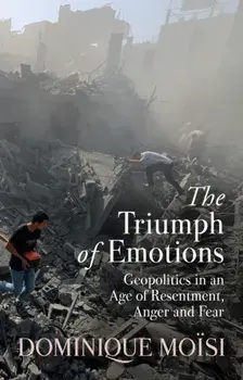 The Triumph of Emotions. Geopolitics in an Age of Resentment, Anger and Fear, Hardback/Dominique Moisi