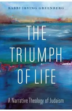 The Triumph of Life: A Narrative Theology of Judaism - Greenberg