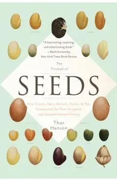 The Triumph of Seeds: How Grains, Nuts, Kernels, Pulses, and Pips Conquered the Plant Kingdom and Shaped Human History - Thor Hanson