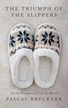 The Triumph of the Slippers. On the Withdrawal from the World, Hardback/Pascal Bruckner