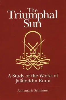 The Triumphal Sun: A Study of the Works of Jalaloddin Rumi, Paperback/Annemarie Schimmel