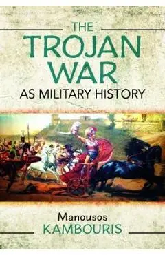 The Trojan War as Military History - Manousos E. Kambouris