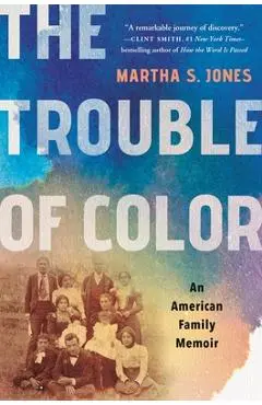 The Trouble of Color: An American Family Memoir - Martha S. Jones