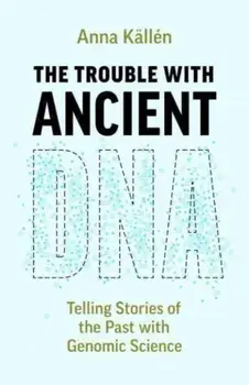 The Trouble with Ancient DNA. Telling Stories of the Past with Genomic Science, Paperback/Anna Kallen