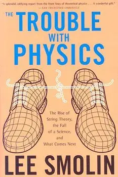 The Trouble with Physics: The Rise of String Theory, the Fall of a Science, and What Comes Next, Paperback/Lee Smolin