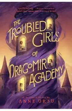 The Troubled Girls of Dragomir Academy - Anne Ursu