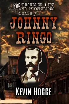 The Troubled Life and Mysterious Death of Johnny Ringo, Paperback/Kevin Hogge