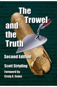 The Trowel and the Truth: A Guide to Field Archaeology in the Holy Land - Scott Stripling