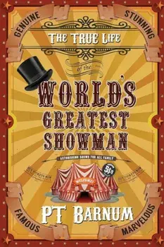 The True Life of the World's Greatest Showman, Paperback/P. T. Barnum