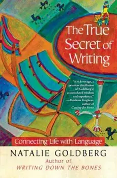 The True Secret of Writing: Connecting Life with Language, Paperback/Natalie Goldberg