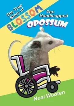 The True Story of Blossom the Handicapped Opossum, Paperback/Neal Wooten