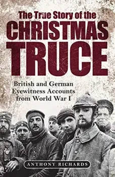 The True Story of the Christmas Truce. British and German Eyewitness Accounts from World War I, Hardback/Eva Burke