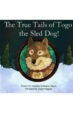 The True Tails of Togo the Sled Dog! - Kayla Higgins