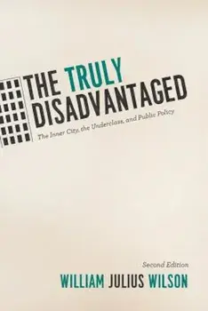 The Truly Disadvantaged: The Inner City, the Underclass, and Public Policy, Paperback/William Julius Wilson
