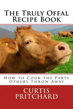 The Truly Offal Recipe Book: How to Cook the Parts Others Throw Away, Paperback/Curtis Pritchard
