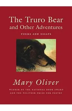The Truro Bear and Other Adventures: Poems and Essays - Mary Oliver