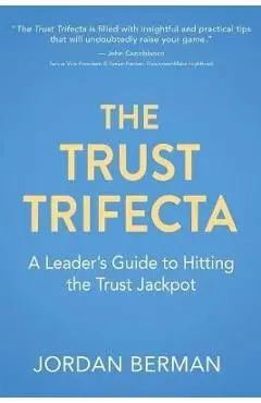 The Trust Trifecta: A Leader's Guide to Hitting the Trust Jackpot - Jordan Berman