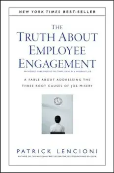 The Truth about Employee Engagement: A Fable about Addressing the Three Root Causes of Job Misery, Hardcover/Patrick M. Lencioni