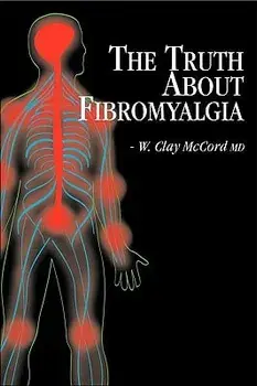 The Truth About Fibromyalgia, Hardcover/W. Clay McCord
