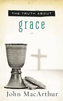 The Truth about Grace, Paperback/John F. MacArthur