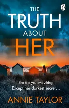 The Truth About Her. The addictive and utterly gripping psychological thriller, Paperback/Annie Taylor