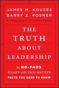 The Truth about Leadership: The No-Fads, Heart-Of-The-Matter Facts You Need to Know, Hardcover/James M. Kouzes