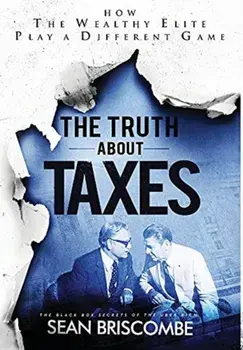 The Truth About Taxes: How the Wealthy Elite Play a Different Game, Hardcover/Sean Briscombe