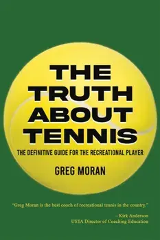 The Truth About Tennis. The Definitive Guide for the Recreational Player, Paperback/Greg Moran