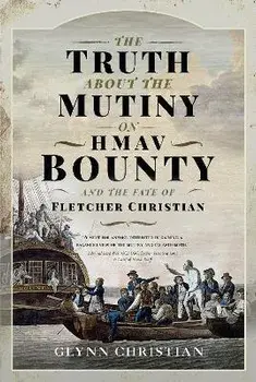 The Truth about the Mutiny on Hmav Bounty and the Fate of Fletcher Christian, Hardcover/Glynn Christian