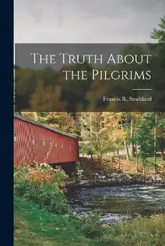 The Truth About the Pilgrims, Paperback/Francis R. (Francis Russell) Stoddard