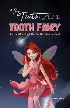 The Truth About the Tooth Fairy. In the Words of the Tooth Fairy Herself, Paperback/Katie Foley