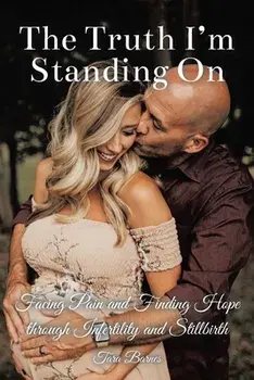 The Truth I'm Standing On: Facing Pain and Finding Hope through Infertility and Stillbirth, Paperback/Tara Barnes