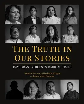 The Truth in Our Stories: Immigrant Voices in Radical Times, Paperback/Mónica Tornoe