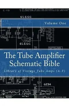 The Tube Amplifier Schematic Bible Volume 1: Library of Vintage Tube Amps (A-F) - Salvatore Gambino