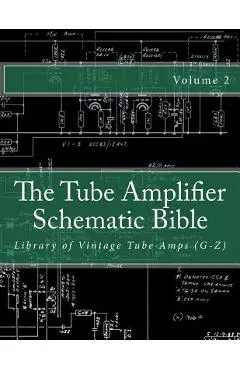 The Tube Amplifier Schematic Bible Volume 2: Library of Vintage Tube Amps (G-Z) - Salvatore Gambino