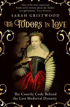 The Tudors in Love. The Courtly Code Behind the Last Medieval Dynasty, Paperback/Sarah Gristwood