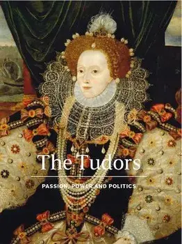 The Tudors. Passion, Power and Politics, Hardback/Charlotte Bolland