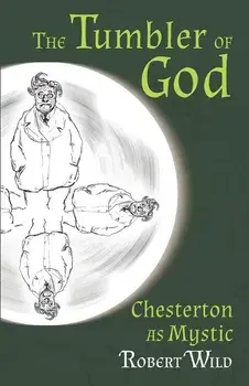 The Tumbler of God: Chesterton as Mystic, Paperback/Robert Wild