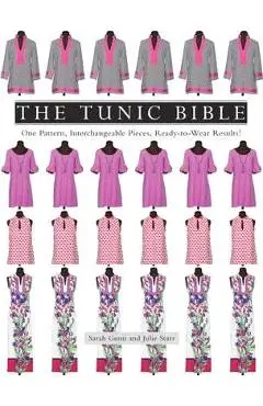 The Tunic Bible: One Pattern, Interchangeable Pieces, Ready-to-Wear Results! - Sarah Gunn, Julie Starr