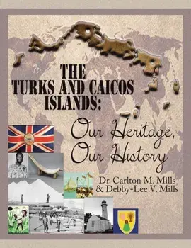 The Turks and Caicos Islands: Our Heritage, Our History, Paperback/Carlton M. Mills