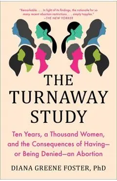 The Turnaway Study: Ten Years, a Thousand Women, and the Consequences of Having--Or Being Denied--An Abortion - Diana Greene Foster