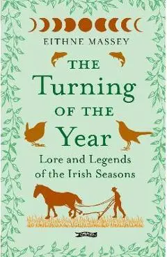 The Turning of the Year: Lore and Legends of the Irish Seasons - Eithne Massey