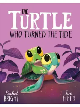 The Turtle Who Turned the Tide. From The World of Rachel Bright & Jim Field, Hardback/Rachel Bright